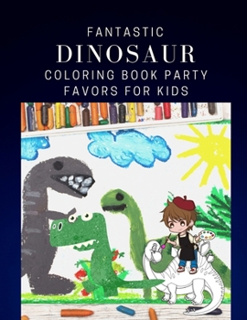 Fantastic Dinosaur Coloring Book Party Favors For Kids: Dinosaur Painting And Drawing Pages Books For Kids & Adults Coloring Activity Vol 3