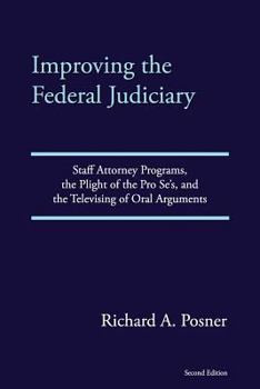 Paperback Improving the Federal Judiciary: Staff Attorney Programs, the Plight of the Pro Se's, and the Televising of Oral Arguments Book