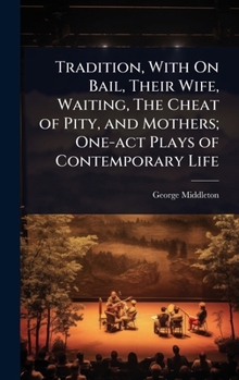 Hardcover Tradition, With On Bail, Their Wife, Waiting, The Cheat of Pity, and Mothers; One-act Plays of Contemporary Life Book