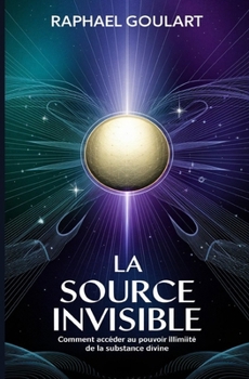 Paperback La Source Invisible: Comment accéder au pouvoir illimité de la substance divine [French] Book