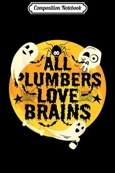 Composition Notebook: Plumbers Love Brains Halloween Plumber  Journal/Notebook Blank Lined Ruled 6x9 100 Pages