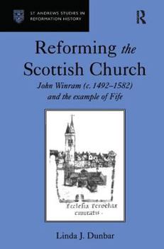Reforming the Scottish Church: John Winram (C. 1492-1582) and the Example of Fife (St. Andrews Studies in Reformation History)