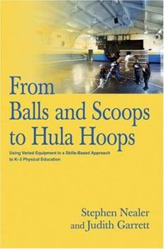 Paperback From Balls and Scoops to Hula Hoops: Using Varied Equipment in a Skills-Based Approach to K-3 Physical Education Book
