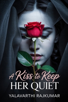 A Kiss to Keep Her Quiet: A Dark Psychological Thriller of Obsession, Lies, and Deadly Secrets