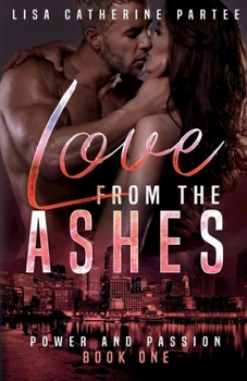 Love From The Ashes (Power and Passion) - Book #1 of the Power and Passion