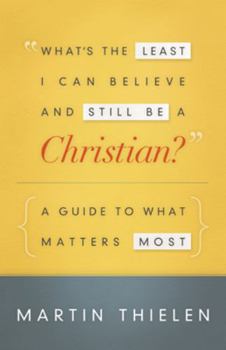 Paperback What's the Least I Can Believe and Still Be a Christian?: A Guide to What Matters Most Book