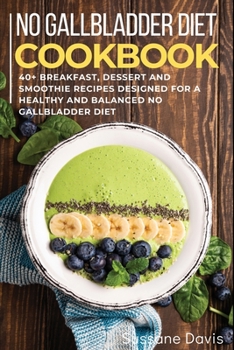 Paperback No Gallbladder Diet: 40+ Breakfast, dessert and smoothie recipes designed for a healthy and balanced No Gallbladder diet Book