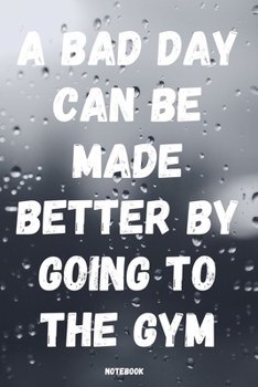 Paperback Notebook: A bad Day can be made better by going to the gym: Nice notebook not only for athletes, but also for all who enjoy spor Book