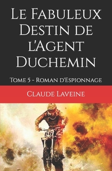 Paperback Le Fabuleux Destin de l'Agent Duchemin: Tome 5 - Roman d'Espionnage [French] Book