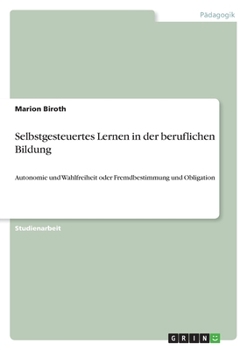 Paperback Selbstgesteuertes Lernen in der beruflichen Bildung: Autonomie und Wahlfreiheit oder Fremdbestimmung und Obligation [German] Book
