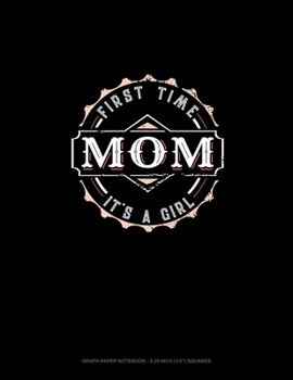 Paperback First Time Mom It's A Girl: Graph Paper Notebook - 0.25 Inch (1/4") Squares Book