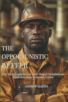 Paperback The Opportunistic Buffer: How Immigration Flows Have Shaped Foundational Black American Economic Cycles Book