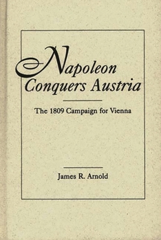 Hardcover Napoleon Conquers Austria: The 1809 Campaign for Vienna Book