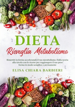 Paperback Dieta Risveglia Metabolismo: Rimettiti in forma accelerando il tuo metabolismo. Dalla teoria alla tavola con le ricette per raggiungere il tuo peso [Italian] Book