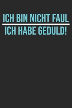 Ich bin nicht Faul ich habe nur Geduld: Notizbuch/Tagebuch/Organizer/120 Linierte Seiten/ 6x9 Zoll (German Edition)