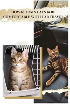 Paperback HOW t&#1086; TRAIN CATS t&#1086; BE COMFORTABLE WITH CAR TRAVEL: Your Thoughts on Cats Chewing & Biting Fingers? Book