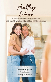 Hardcover Healthy Echoes: A Mother's Influence on Health. A 3-month Mother-Daughter Health Journey Book