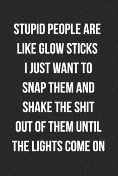 Stupid People Are Like Glow Sticks: Funny Blank Lined Journal For Adults