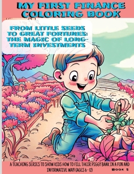 From Little Seeds to Great Fortunes: The Magic of Long Term Investing! (My First Finance Coloring Book)