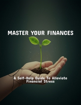 Paperback Master Your Finances: A Self-Help Guide To Alleviate Financial Stress Book