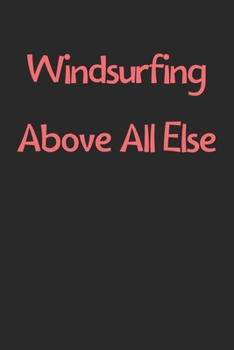 Windsurfing Above All Else: Lined Journal, 120 Pages, 6 x 9, Funny Windsurfing Gift Idea, Black Matte Finish (Windsurfing Above All Else Journal)