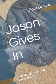 Paperback Jason Gives In: Making Green Eyed Black Babies Book