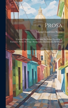 Prosa: Cuentos Frágiles. Cuentos Color De Humo. Crónicas Y Fantasías. Notas De Viaje. Humoradas Dominicales. El Duque Job...