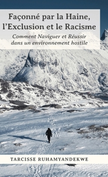 Hardcover Façonné par la Haine, l'Exclusion et le Racisme: Comment Naviguer et Réussir dans un environnement hostile Book