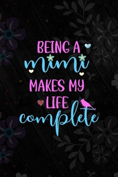 Being A Mimi Makes My Life Complete: All Purpose 6x9 Blank Lined Notebook Journal Way Better Than A Card Trendy Unique Gift Vintage Flowers and Wood Gandparents