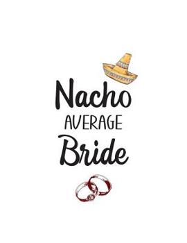 Paperback Nacho Average Bride: Funny Mexican Themed Wedding Planner and Organizer Gag Gift 8.5x11 Book