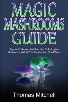 Paperback Magic Mashrooms Guide: Tips for Cultivation And Safe Use Of Psilocybin Mushrooms With All The Benefits And Side Effects Book