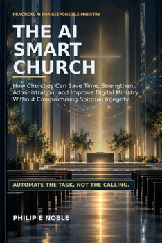 The AI Smart Church: How Churches Can Save Time, Strengthen Administration, and Improve Digital Ministry Without Compromising Spiritual Integrity