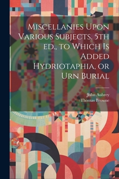 Paperback Miscellanies Upon Various Subjects. 5th ed., to Which is Added Hydriotaphia, or Urn Burial Book