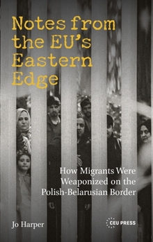 Hardcover Notes from the EU's Eastern Edge: How Migrants Were Weaponized on the Polish-Belarusian Border Book