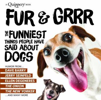 Paperback Fur & Grrr: The Funniest Things People Have Said About DOGS (Quippery - The Funniest Things People Have Said) Book