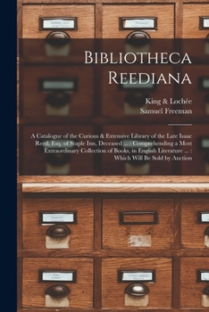 Paperback Bibliotheca Reediana: a Catalogue of the Curious & Extensive Library of the Late Isaac Reed, Esq. of Staple Inn, Deceased ...: Comprehending Book