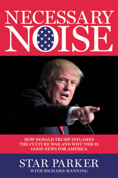 Hardcover Necessary Noise: How Donald Trump Inflames the Culture War and Why This Is Good News for America Book