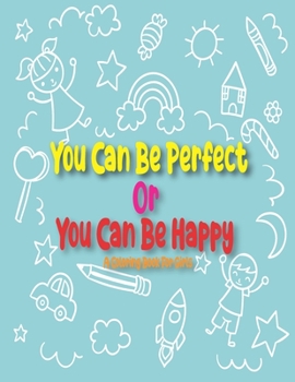 Paperback You Can Be Perfect or You Can Be Happy: A Step by Step Drawing and Coloring Book for Kids 4-8 to Learn to Draw Cute Stuff. Book