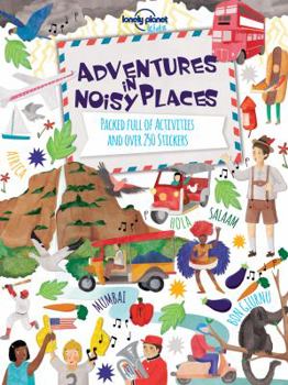 Adventures in Noisy Places: Packed Full of Activities and Over 250 Stickers - Book  of the Lonely Planet
