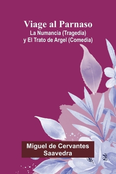 Viage Al Parnaso; La Numancia (Tragedia) Y El Trato De Argel (Comedia)