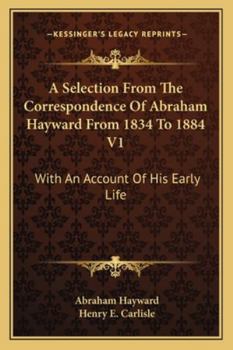 Paperback A Selection From The Correspondence Of Abraham Hayward From 1834 To 1884 V1: With An Account Of His Early Life Book