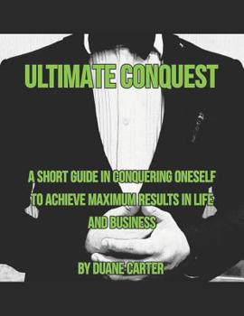 Paperback Ultimate Conquest: A short guide in conquering oneself to achieve maximum results in life and business. Book