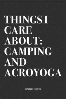 Paperback Things I Care About: Camping And Acroyoga: A 6x9 Inch Notebook Journal Diary With A Bold Text Font Slogan On A Matte Cover and 120 Blank Li Book