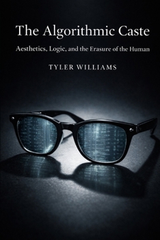 Paperback The Algorithmic Caste: Aesthetics, Logic, and the Erasure of the Human Book