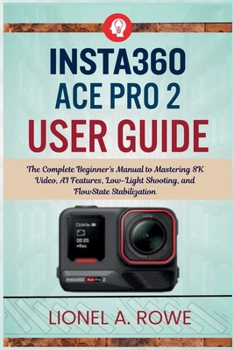 Paperback Insta360 ACE Pro 2 User Guide: The Complete Beginner's Manual to Mastering 8K Video, AI Features, Low-Light Shooting, and FlowState Stabilization Book