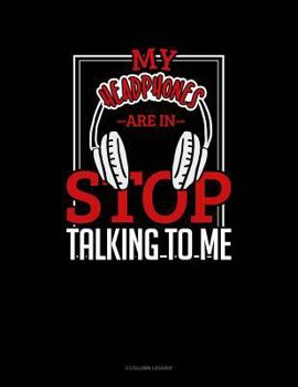 Paperback My Headphones Are in Stop Talking to Me: 3 Column Ledger Book