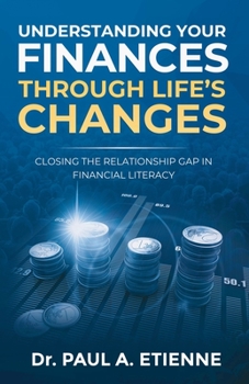 Paperback Understanding Your Finances Through Life's Changes: Closing the Relationship Gap in Financial Literacy Book