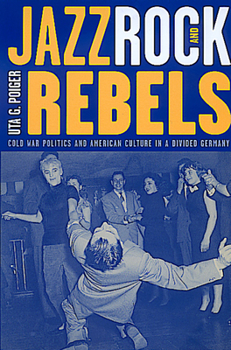 Paperback Jazz, Rock, and Rebels: Cold War Politics and American Culture in a Divided Germany Volume 35 Book
