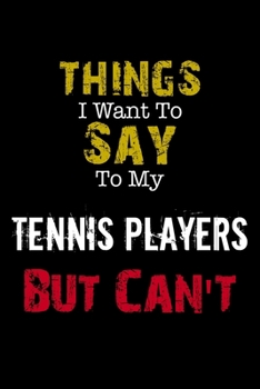 Paperback Things I Want to Say to My Tennis Players But Can't " Notebook Funny Gift: Lined Notebook / Journal Gift, 110 Pages, 6x9, Soft Cover, Matte Finish Book