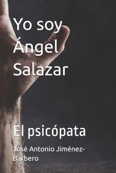 Yo soy Ángel Salazar: El psicópata (Spanish Edition)